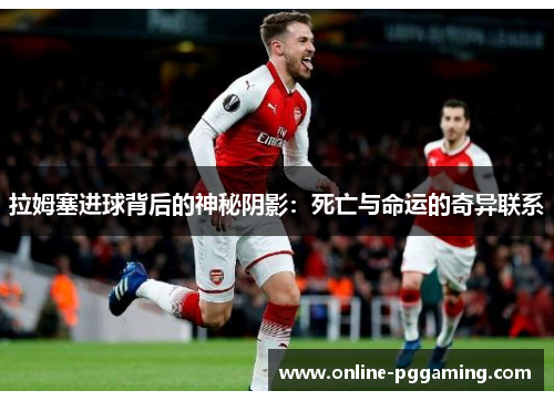 拉姆塞进球背后的神秘阴影：死亡与命运的奇异联系