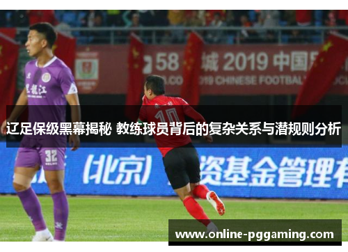 辽足保级黑幕揭秘 教练球员背后的复杂关系与潜规则分析