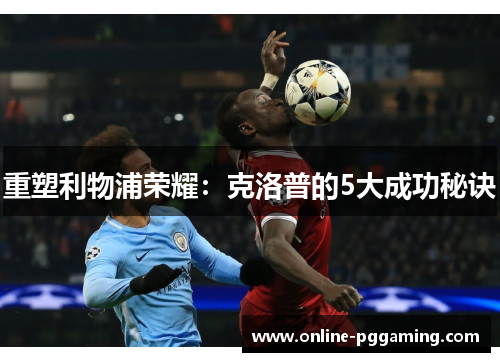 重塑利物浦荣耀：克洛普的5大成功秘诀
