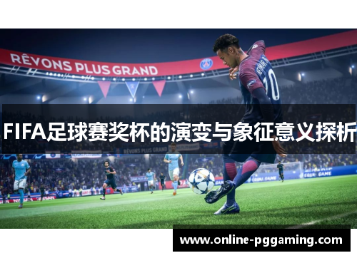 FIFA足球赛奖杯的演变与象征意义探析