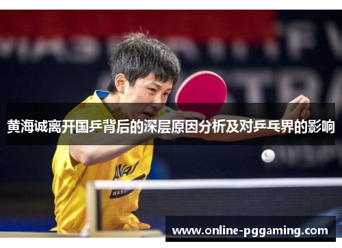 黄海诚离开国乒背后的深层原因分析及对乒乓界的影响