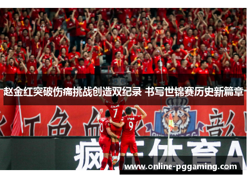 赵金红突破伤痛挑战创造双纪录 书写世锦赛历史新篇章