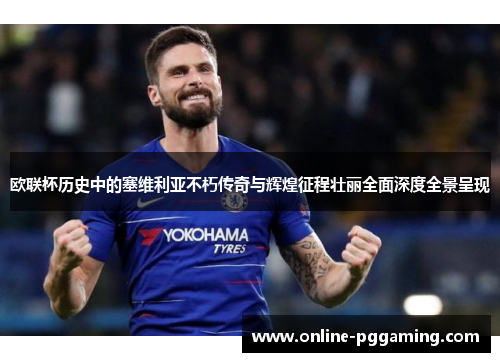 欧联杯历史中的塞维利亚不朽传奇与辉煌征程壮丽全面深度全景呈现 欧联杯历史中的塞维利亚不朽传奇与辉煌征程壮丽全面深度全景呈现