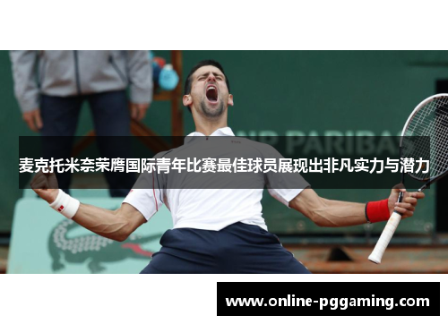 麦克托米奈荣膺国际青年比赛最佳球员展现出非凡实力与潜力
