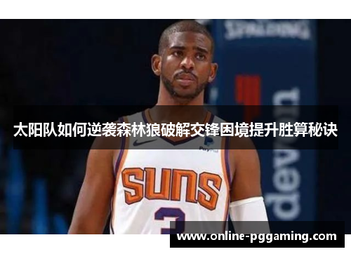 太阳队如何逆袭森林狼破解交锋困境提升胜算秘诀