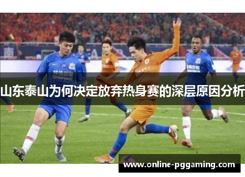 山东泰山为何决定放弃热身赛的深层原因分析