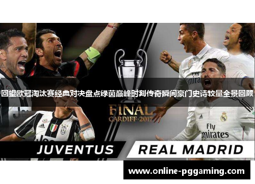 回望欧冠淘汰赛经典对决盘点绿茵巅峰时刻传奇瞬间豪门史诗较量全景回顾