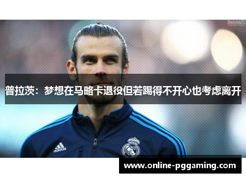普拉茨：梦想在马略卡退役但若踢得不开心也考虑离开