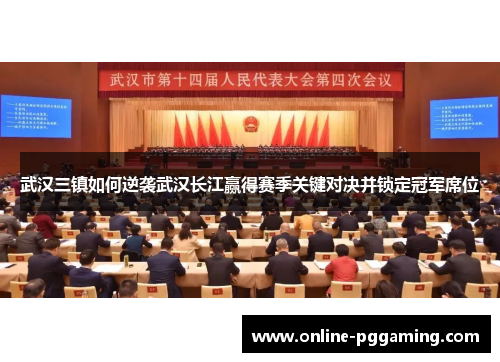 武汉三镇如何逆袭武汉长江赢得赛季关键对决并锁定冠军席位