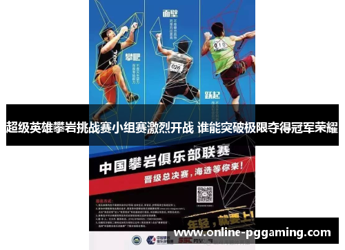 超级英雄攀岩挑战赛小组赛激烈开战 谁能突破极限夺得冠军荣耀